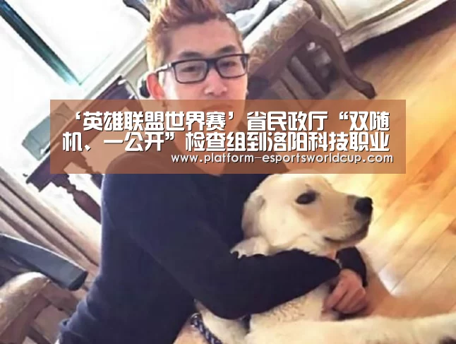 ‘英雄联盟世界赛’省民政厅“双随机、一公开”检查组到洛阳科技职业学院检查指导工作(图2) 英雄联盟世界赛